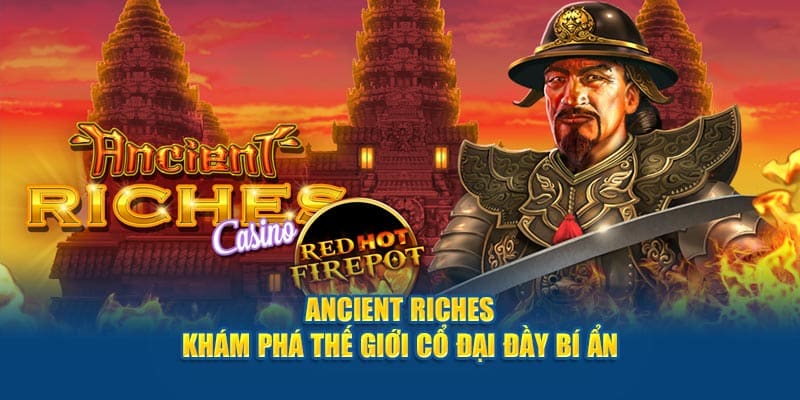 Ancient Riches – Khám phá thế giới cổ đại đầy bí ẩn tại nổ hũ 23WIN